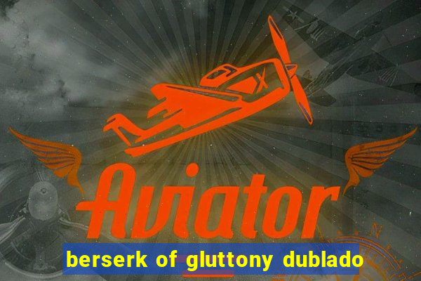 berserk of gluttony dublado